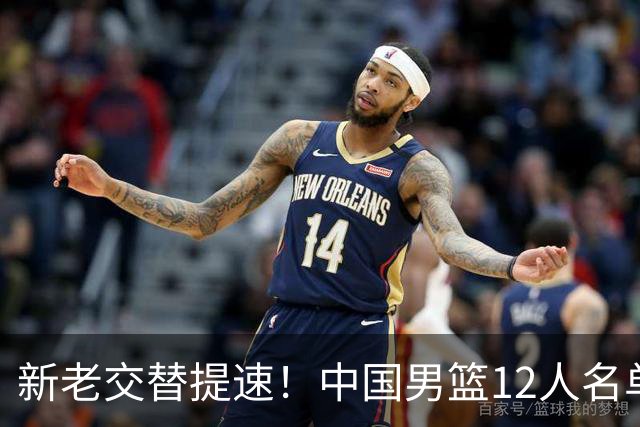 新老交替提速！中国男篮12人名单出炉，王俊杰杨瀚森领衔 徐昕首秀