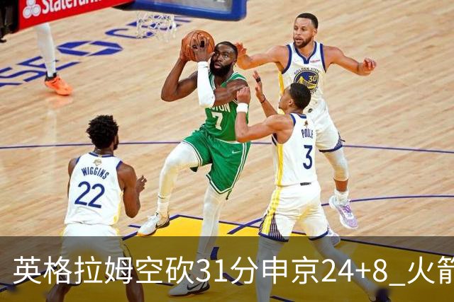 英格拉姆空砍31分申京24+8 火箭逆转险胜鹈鹕