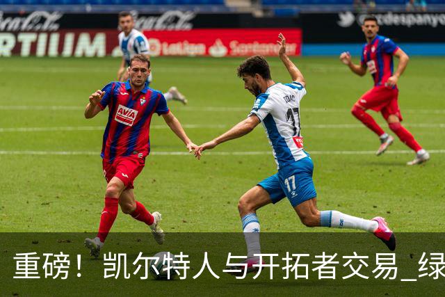 重磅！凯尔特人与开拓者交易 绿军得到霍勒迪