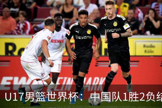 U17男篮世界杯：中国队1胜2负结束小组赛